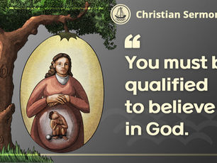 Video Sermon 10 | You must be qualified to believe in God