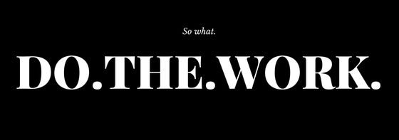 DO. THE. WORK.