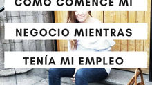 CÓMO COMENCÉ MI NEGOCIO MIENTRAS TENÍA UN EMPLEO.