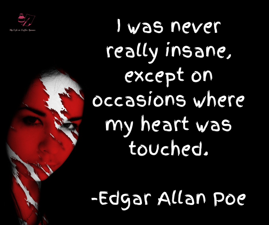 Woman in black and white with red across face - Text reads I was never really insane, except on occassions where my heart was touched. Edgar Allan Poe