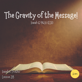 Isaiah’s Truths: Lesson 28: The gravity of the message!