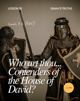 Isaiah's Truths: Lesson 30- Who art thou, contenders of the House of David?