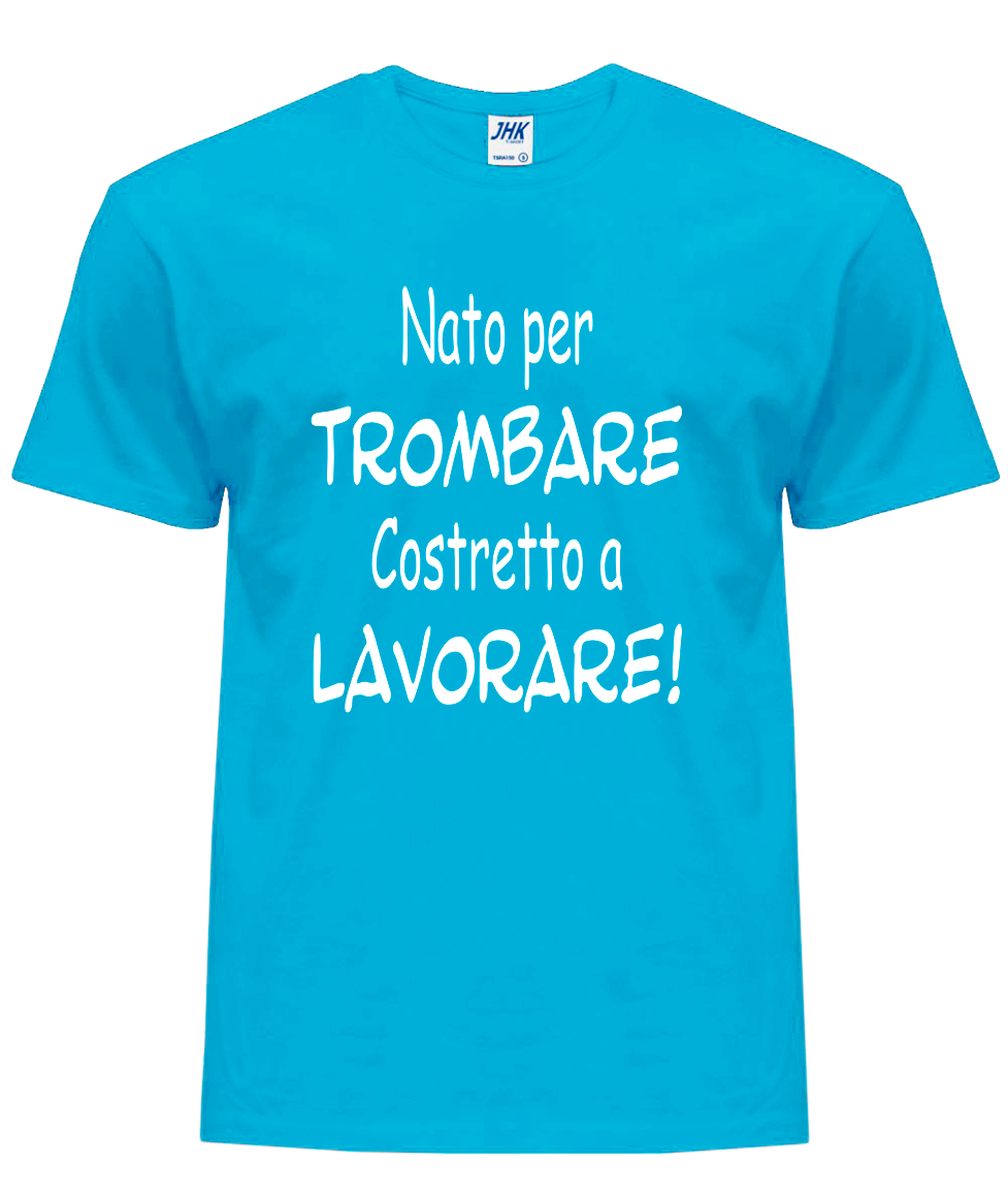 Miniatura: T-Shirt  Nato per TROMBARE, Costretto a LAVORARE  Maglietta