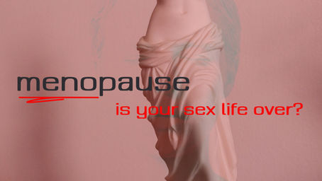 Peri-Menopause, Menopause, Sexuality and Libido : Is Your Sex Life Over ?