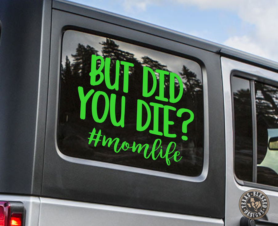 But Did You Die? #Momlife Vinyl Decal | Mom Life Vinyl Decal