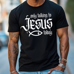 Only Talking To Jesus Today Tee