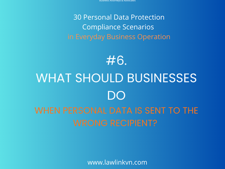 🔷 SERIES: 30 PERSONAL DATA PROTECTION COMPLIANCE SCENARIOS IN EVERYDAY BUSINESS OPERATIONS - #6: WHAT SHOULD BUSINESSES DO WHEN PERSONAL DATA IS SENT TO THE WRONG RECIPIENT?