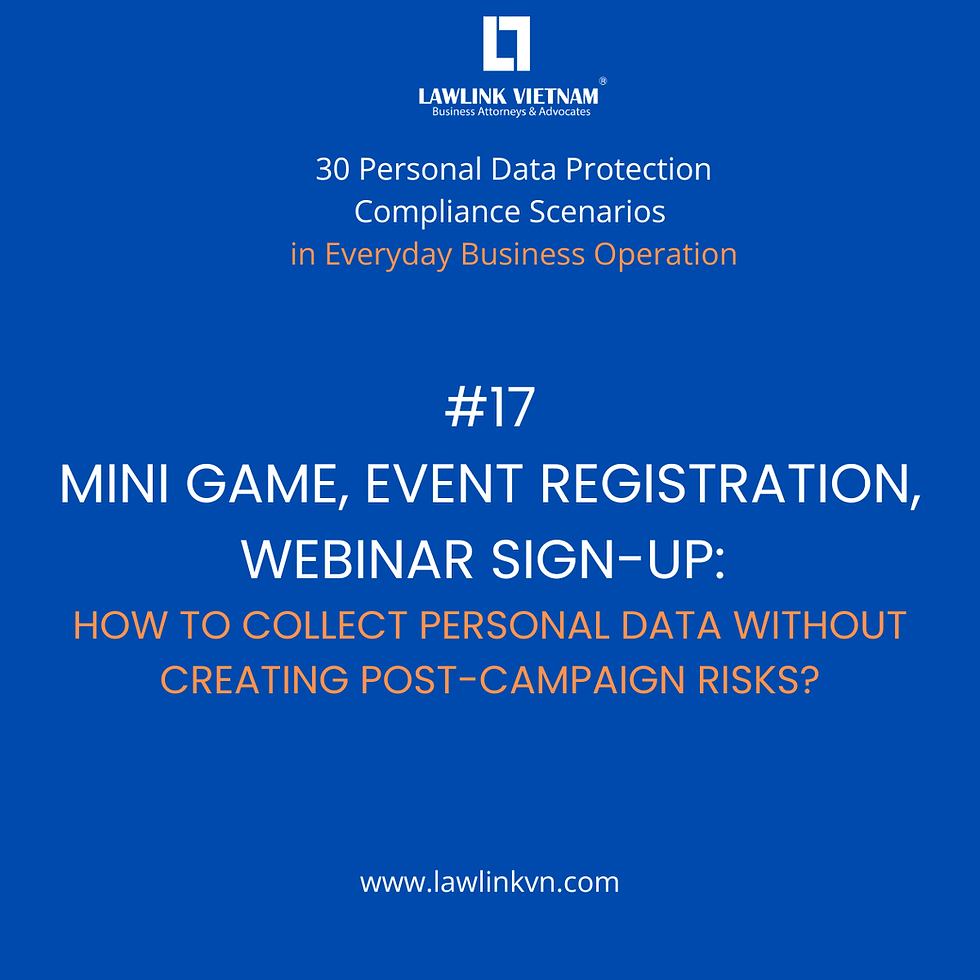 🔷 SERIES: 30 DAILY PERSONAL DATA PROTECTION COMPLIANCE SCENARIOS IN BUSINESS - #17: MINI GAMES, EVENT REGISTRATION, WEBINAR SIGN-UP: HOW TO COLLECT PERSONAL DATA WITHOUT CREATING POST-CAMPAIGN RISKS