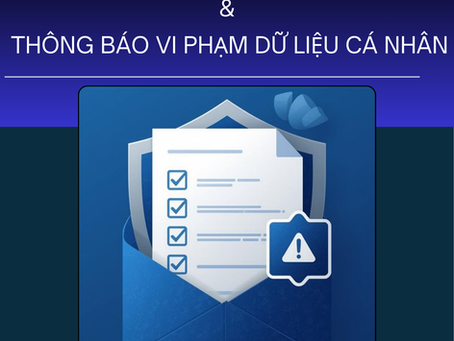LUẬT BẢO VỆ DỮ LIỆU CÁ NHÂN (PDPL) - ĐÁNH GIÁ TÁC ĐỘNG & THÔNG BÁO VI PHẠM DỮ LIỆU CÁ NHÂN