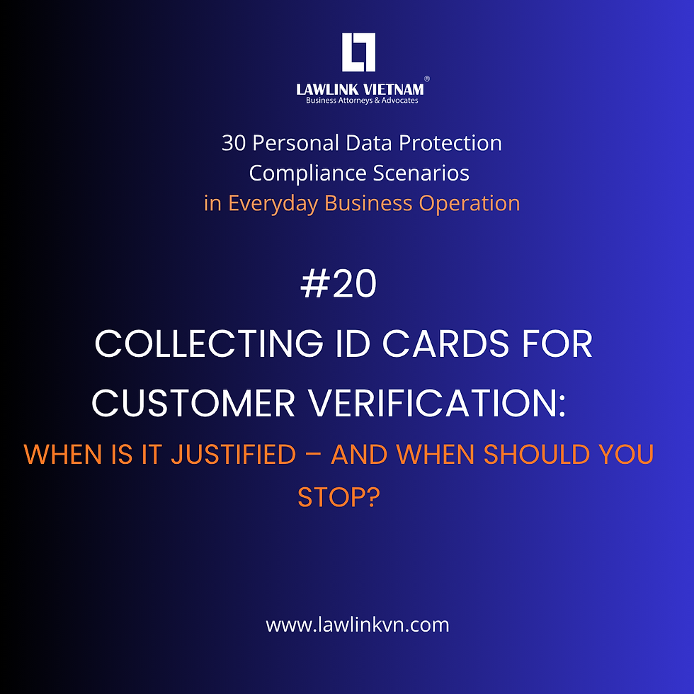 🔷 SERIES: 30 DAILY PERSONAL DATA PROTECTION COMPLIANCE SCENARIOS IN BUSINESS - #20: COLLECTING ID CARDS FOR CUSTOMER VERIFICATION: WHEN IS IT JUSTIFIED – AND WHEN SHOULD YOU STOP?