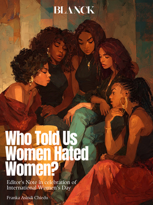 Editor’s Note I Celebration of IWD: Who Told Us Women Hated Women?