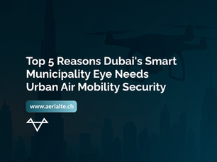 Top 5 Reasons Dubai's Smart Municipality Eye Needs Urban Air Mobility Security