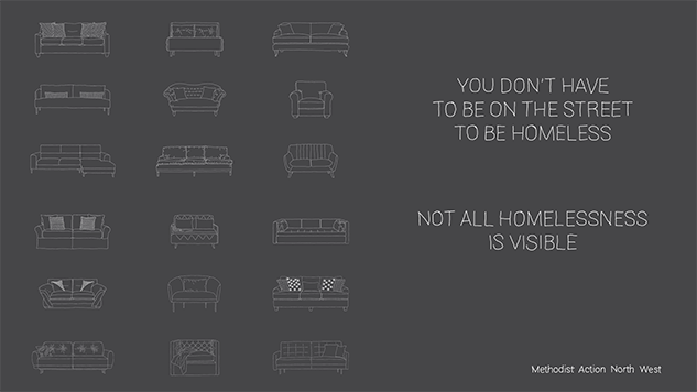 A looping gif showing white drawings on a dark grey background. On the left are eighteen, small illustrations of sofas of different styles. Organised in six rows of three. On the right, is the text: 'You don't have to be on the street to be homeless. Not all homelessness is visible.', underneath this, more text reads: 'methodist action north west'. All of the text is hand-drawn, and animated in a boil - i.e. a loop to create a sense of kinetic energy.