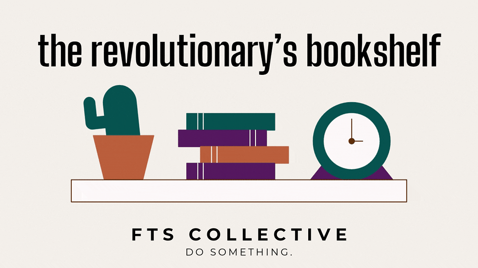 graphic: An animation of a bookshelf with several books, a cactus in a pot, and a clock with spinning hands. Category text says: "the revolutionary's bookshelf". Branding text says: "FTS COLLECTIVE"