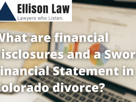 What are the financial disclosures and Sworn Financial Statement requirements in a Colorado divorce?