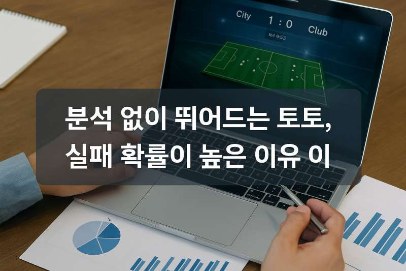 분석 없이 뛰어드는 토토, 실패 확률이 높은 이유