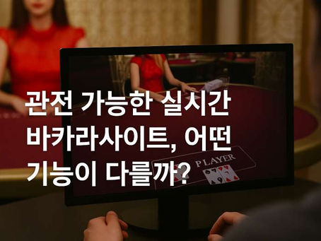 관전 가능한 실시간 바카라사이트, 어떤 기능이 다를까?