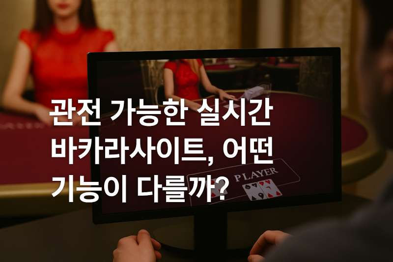 관전 가능한 실시간 바카라사이트, 어떤 기능이 다를까?