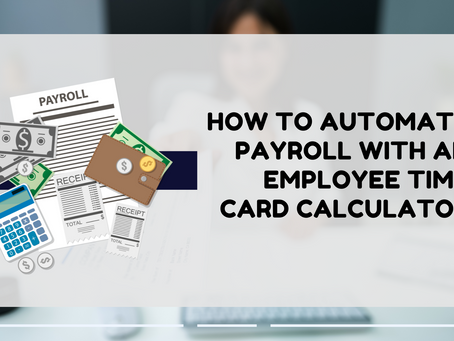 How To Automate Payroll With An Employee Time Card Calculator