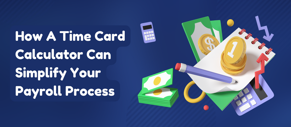 How A Time Card Calculator Can Simplify Your Payroll Process