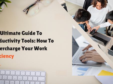 The Ultimate Guide To Productivity Tools: How To Supercharge Your Work Efficiency