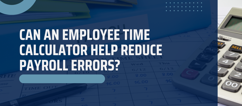 Can An Employee Time Calculator Help Reduce Payroll Errors?