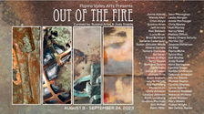 "Out of the Fire" August 9 – September 24, 2023 -- Pajaro Valley Arts, Watsonville, CA