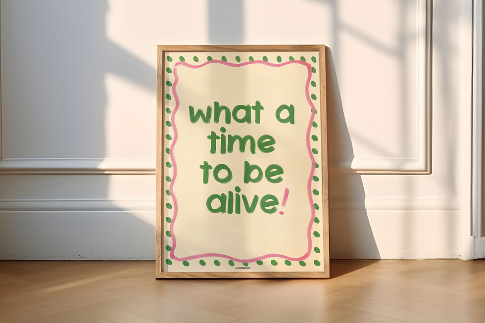Thumbnail: What a Time to be Alive! Print
