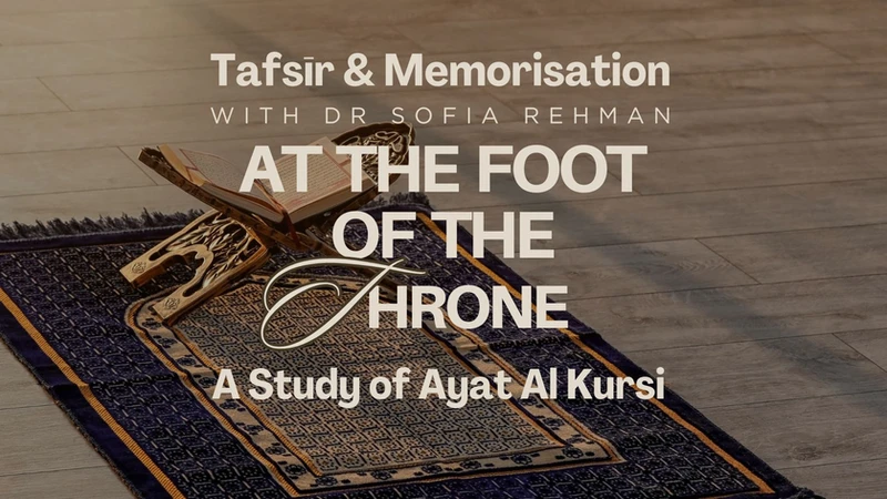 Poster of a prayer mat with an open Quran upon it, and the words Tafsir & Memorisation with Dr Sofia Rehman: At the Foot of the Throne, A Study of Ayat al Kursi