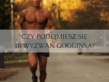 Czy podejmiesz się 10 wyzwań Gogginsa?