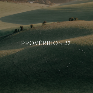 Provérbios 27 - Sabedoria ensina sobre os relacionamentos humanos