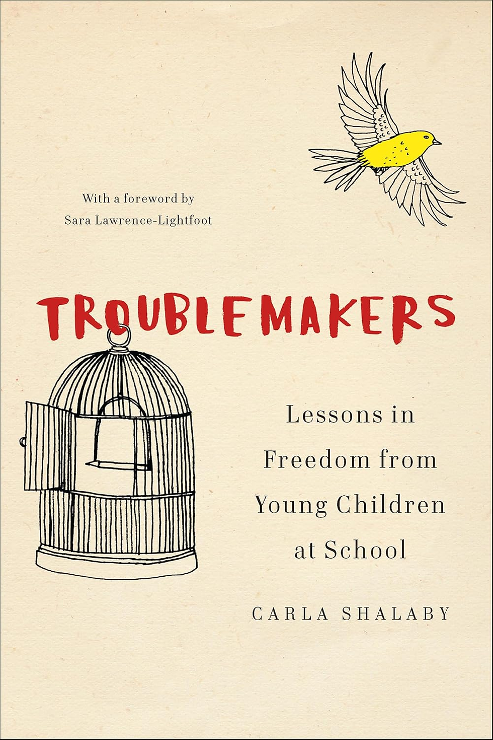 Book cover with yellow bird flying above a cage; title Troublemakers: Lessons in Freedom from Young Children at School.
