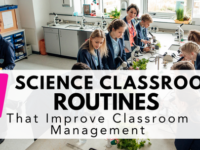 7 Science Classroom Routines That Save Time and Improve Classroom Management