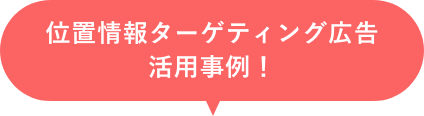 位置情報ターゲティング広告活用事例