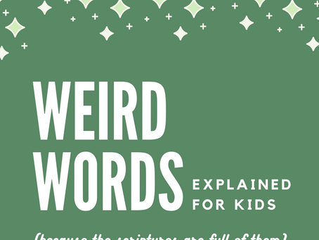 Weird Words Explained for Kids (because the scriptures are full of them!) Week 7