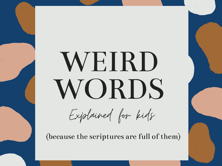 Weird Words Explained for Kids (because the scriptures are full of them!) Week 2