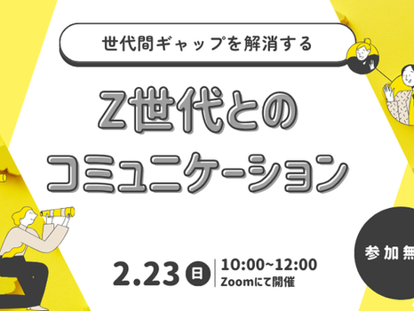 【2/23(日)開催】〈世代間ギャップを解消する〉Z世代とのコミュニケーション
