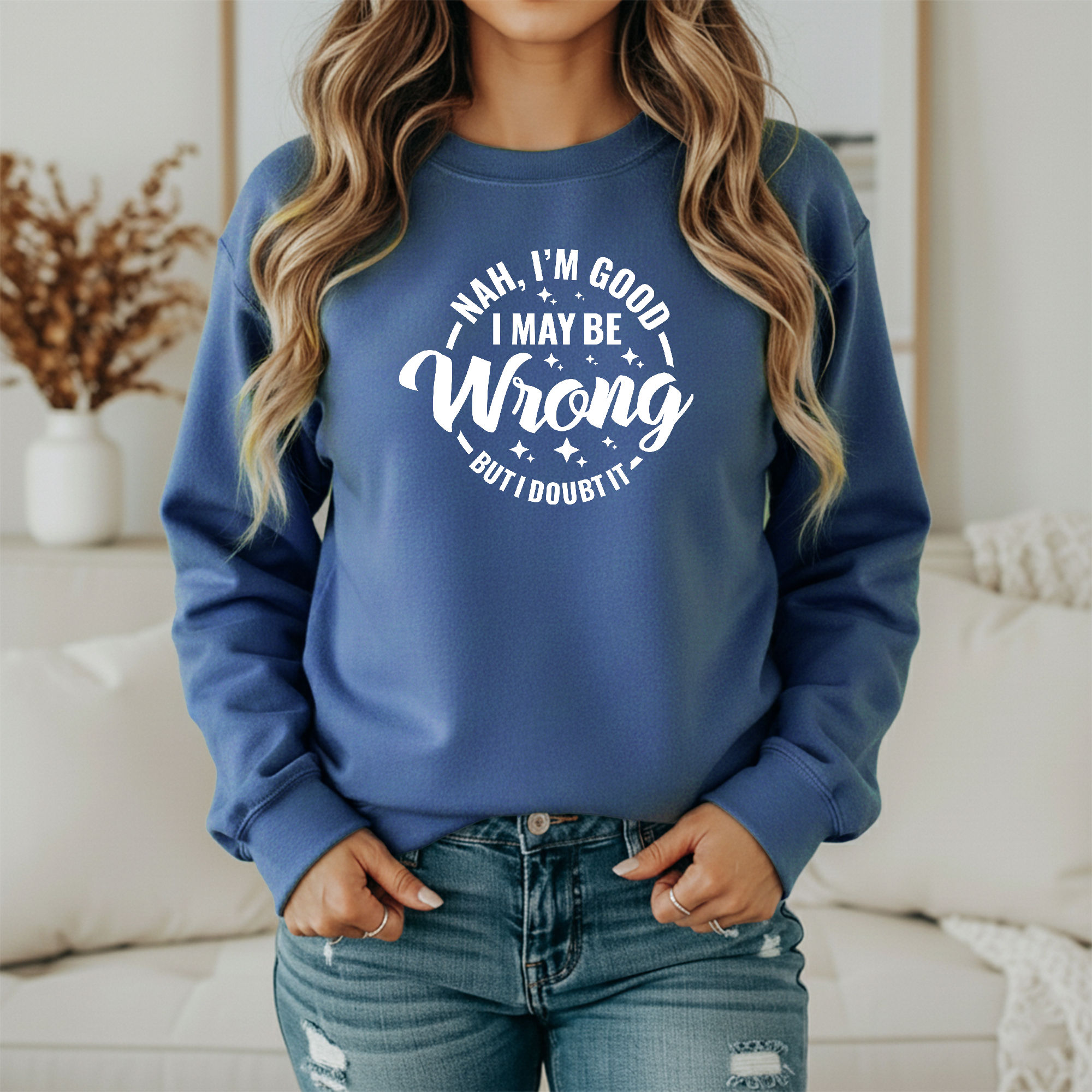 Nah I'm good I may be wrong but I doubt it Sweatshirt