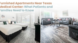 Furnished Apartments Near Texas Medical Center: What Patients and Families Need to Know