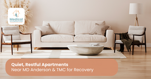 Quiet, Restful Apartments Near MD Anderson & TMC for Recovery