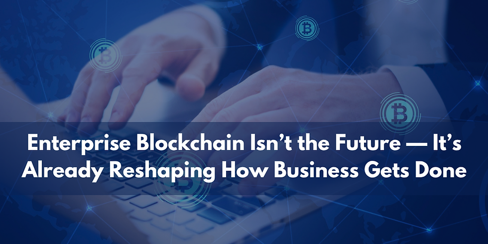 Enterprise Blockchain Isn’t the Future — It’s Already Reshaping How Business Gets Done