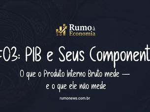 Rumo à Economia #03: PIB e Seus Componentes