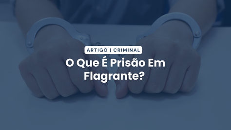 o-que-e-prisao-em-flagrante-artigo-advogado-criminalista.jpg