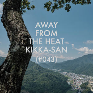 #043 AWAY FROM THE HEAT, KIKKA-SAN, 2025
