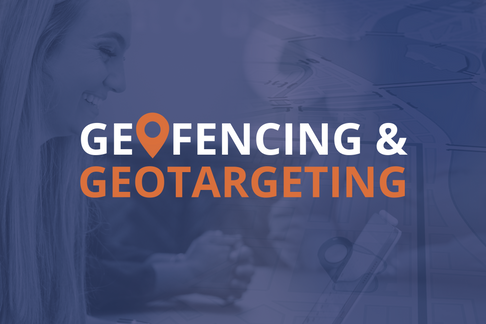 GEOFENCING & GEOTARGETING