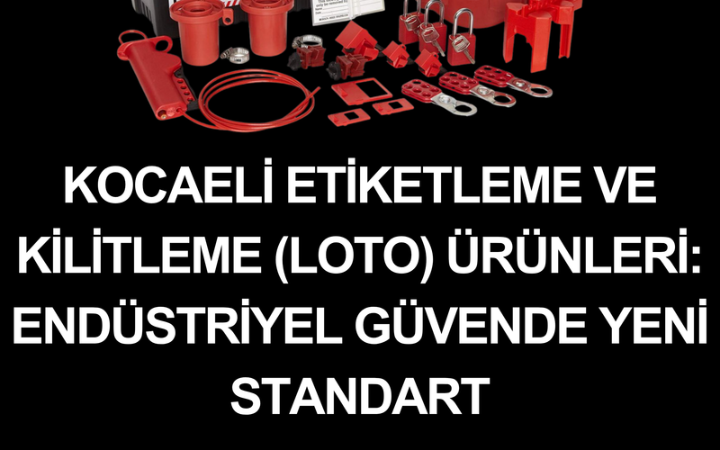 Kocaeli Etiketleme ve Kilitleme (LOTO) Ürünleri: Endüstriyel Güvende Yeni Standart