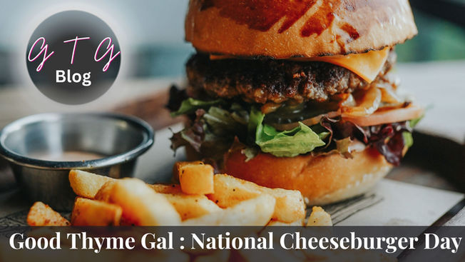 good thyme gal food and lifestyle blog national cheeseburger day