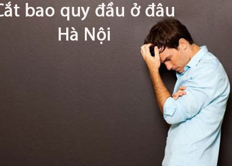 Điều trị bao quy đầu hẹp ở đâu tin cậy tại hà nội?