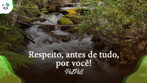 Respeito, antes de tudo, por você!