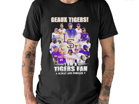 Geaux Tigers I Am A Tigers Fan Alway And Forever T Shirt